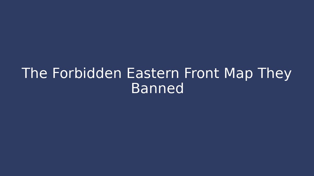 The Forbidden Eastern Front Map They Banned - Critter Realm