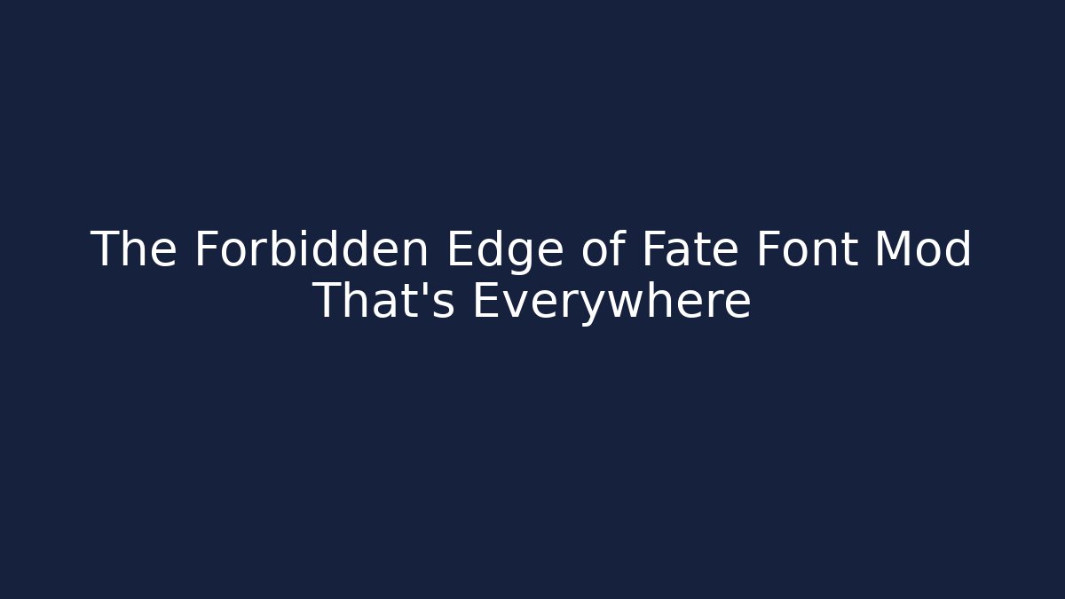 The Forbidden Edge of Fate Font Mod That’s Everywhere