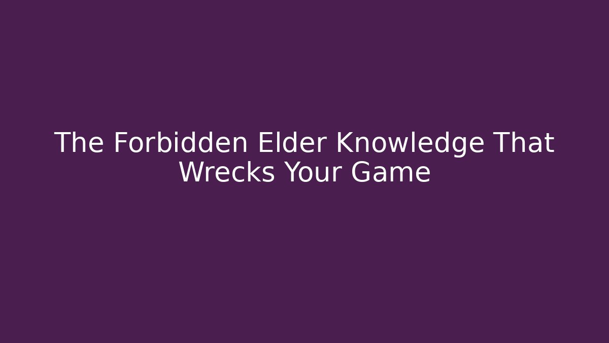 The Forbidden Elder Knowledge That Wrecks Your Game