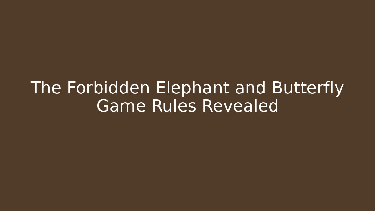 The Forbidden Elephant and Butterfly Game Rules Revealed