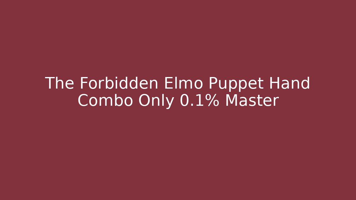 The Forbidden Elmo Puppet Hand Combo Only 0.1% Master