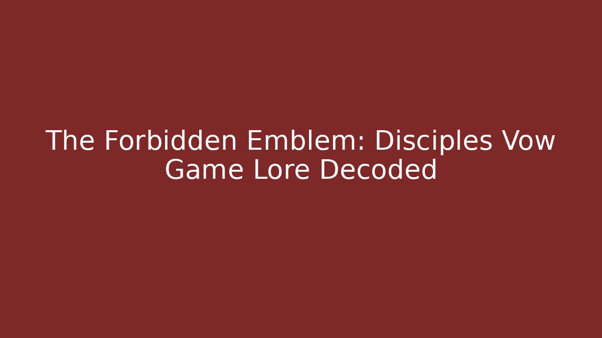The Forbidden Emblem: Disciples Vow Game Lore Decoded - Critter Realm