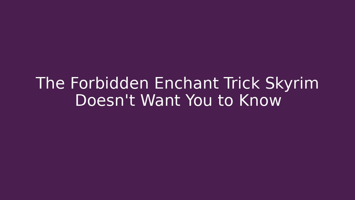 The Forbidden Enchant Trick Skyrim Doesn't Want You to Know