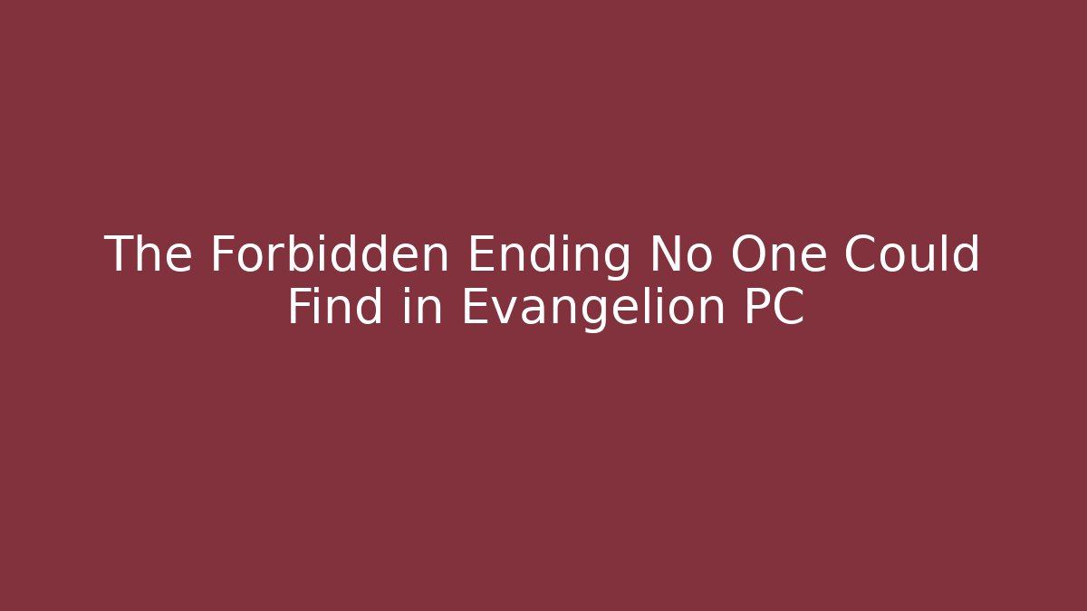 The Forbidden Ending No One Could Find in Evangelion PC