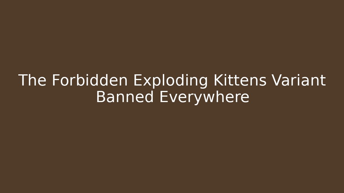 The Forbidden Exploding Kittens Variant Banned Everywhere - Critter Realm