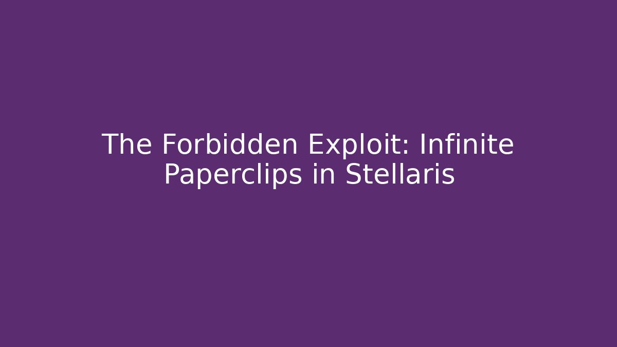 The Forbidden Exploit: Infinite Paperclips in Stellaris