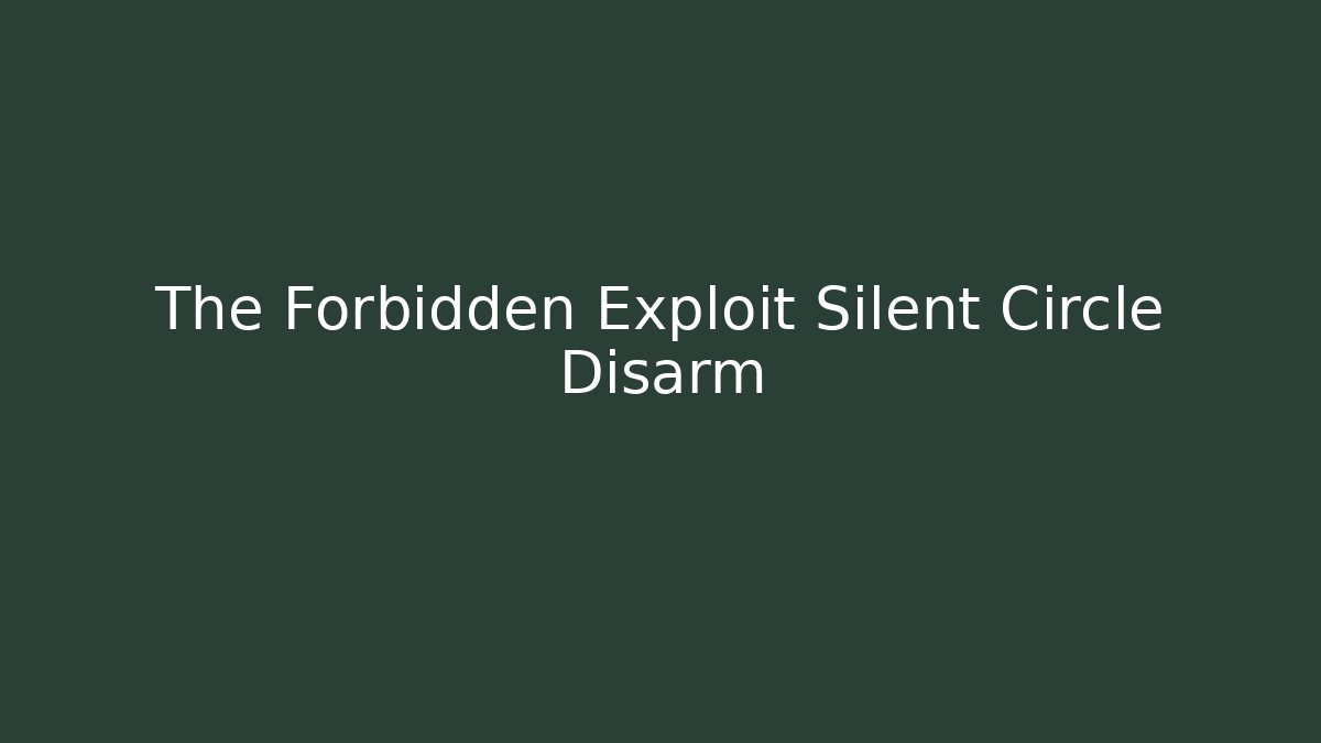 The Forbidden Exploit Silent Circle Disarm