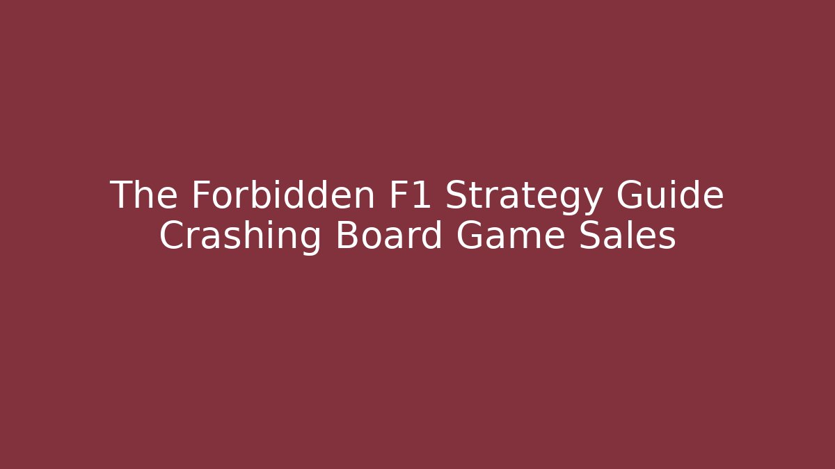 The Forbidden F1 Strategy Guide Crashing Board Game Sales