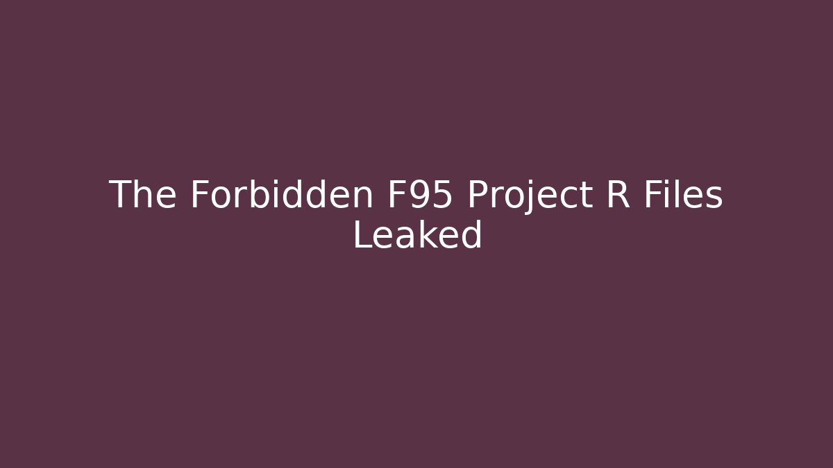 The Forbidden F95 Project R Files Leaked