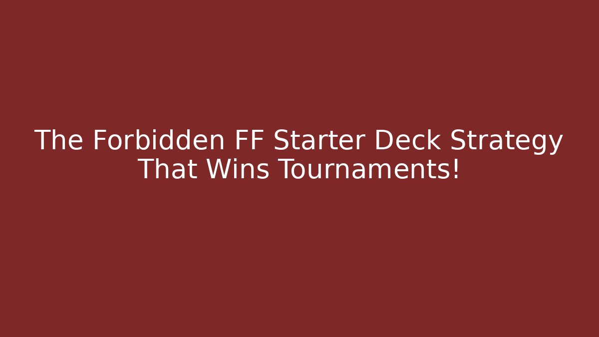 The Forbidden FF Starter Deck Strategy That Wins Tournaments!