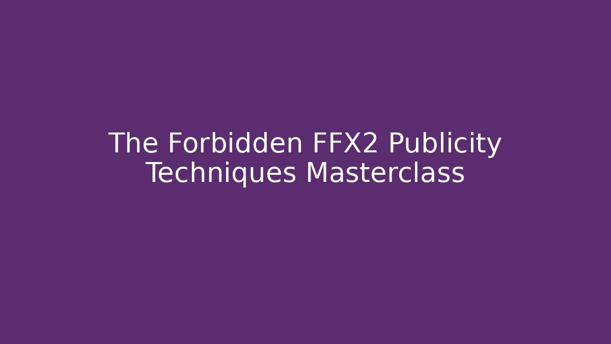 The Forbidden FFX2 Publicity Techniques Masterclass