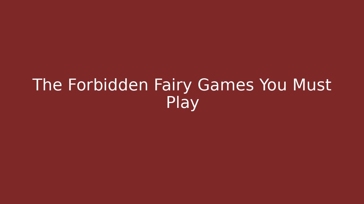 The Forbidden Fairy Games You Must Play
