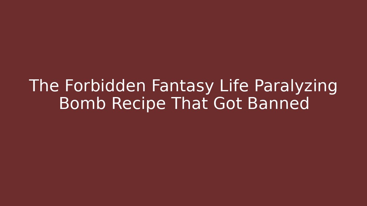 The Forbidden Fantasy Life Paralyzing Bomb Recipe That Got Banned