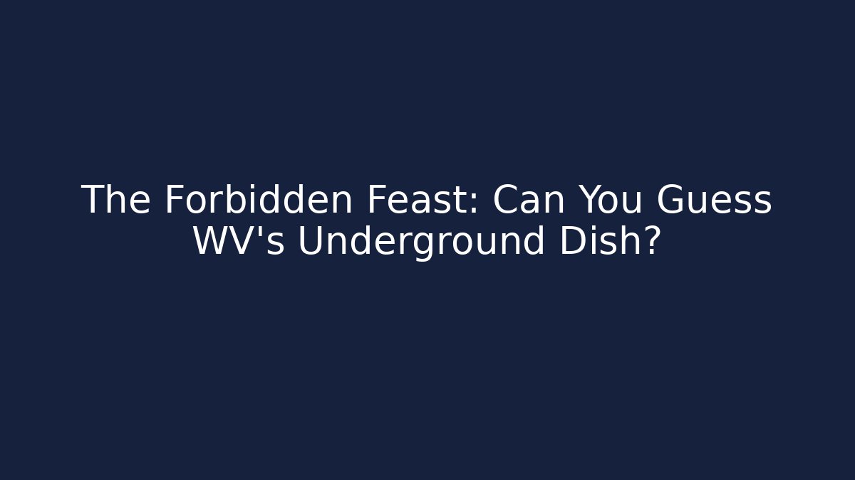 The Forbidden Feast: Can You Guess WV's Underground Dish?