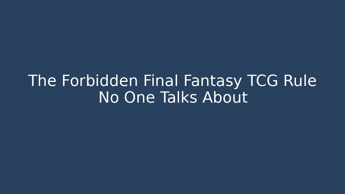 The Forbidden Final Fantasy TCG Rule No One Talks About