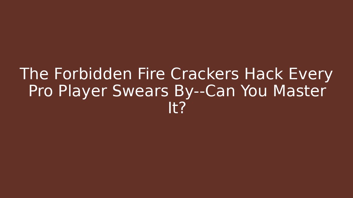 The Forbidden Fire Crackers Hack Every Pro Player Swears By—Can You Master It?