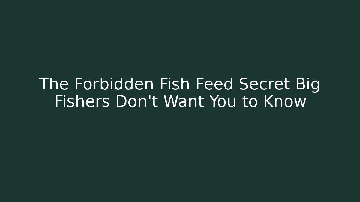 The Forbidden Fish Feed Secret Big Fishers Don't Want You to Know