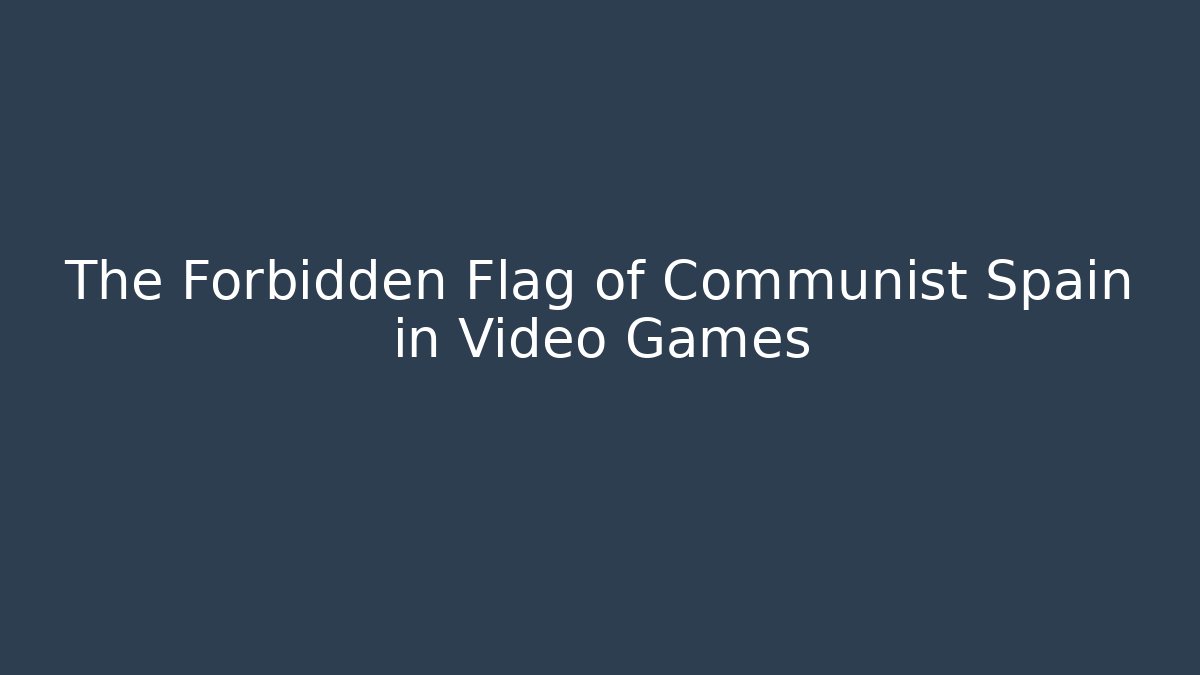 The Forbidden Flag of Communist Spain in Video Games