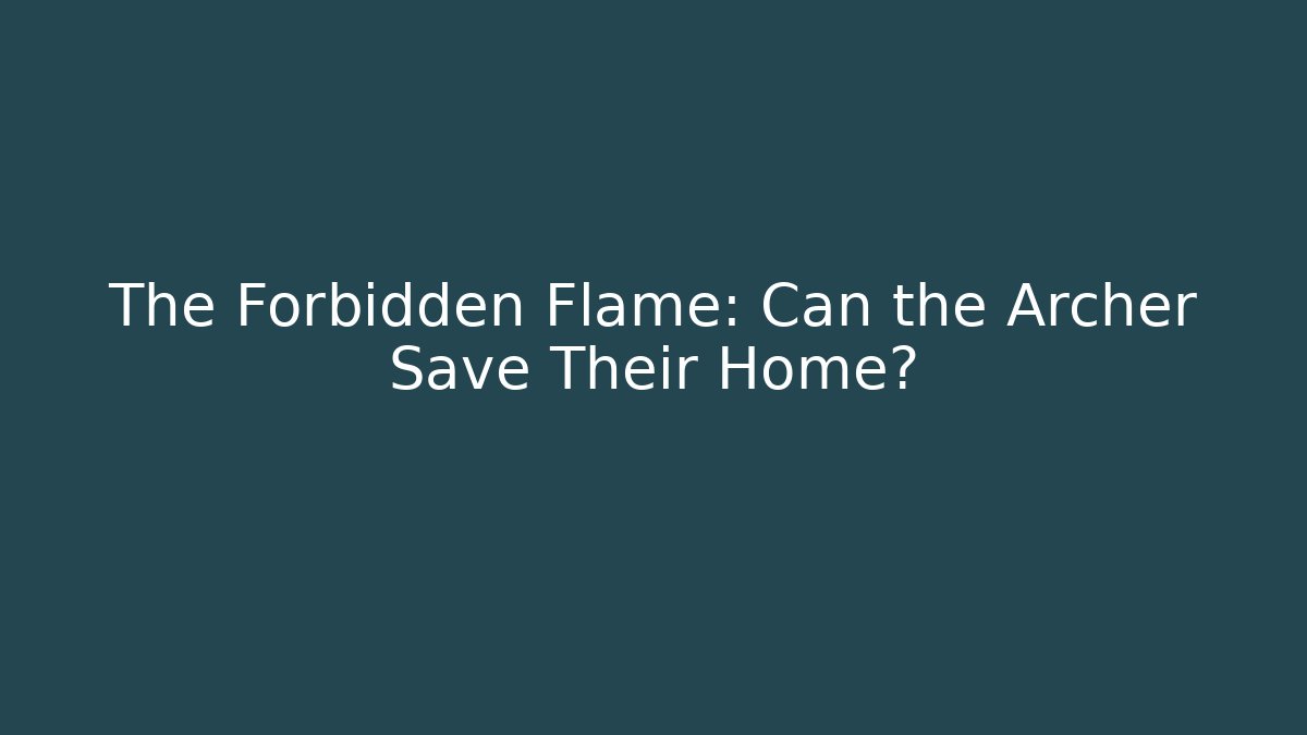 The Forbidden Flame: Can the Archer Save Their Home?
