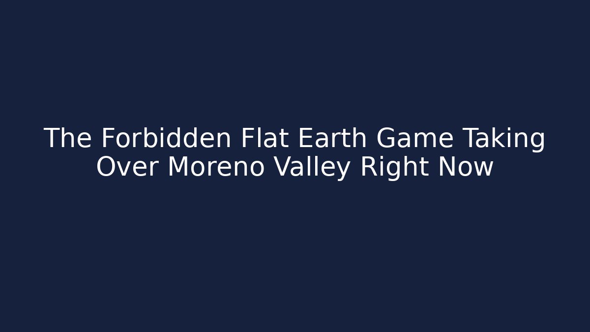 The Forbidden Flat Earth Game Taking Over Moreno Valley Right Now