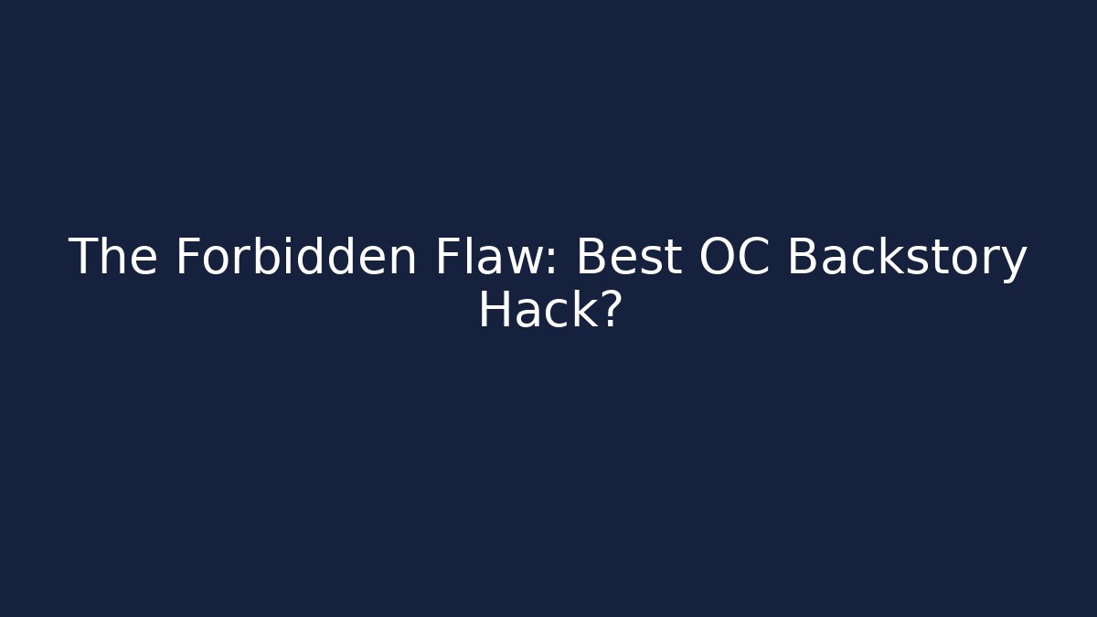 The Forbidden Flaw: Best OC Backstory Hack?