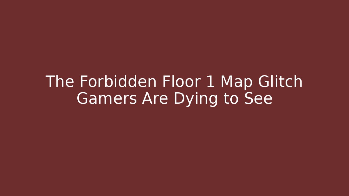 The Forbidden Floor 1 Map Glitch Gamers Are Dying to See