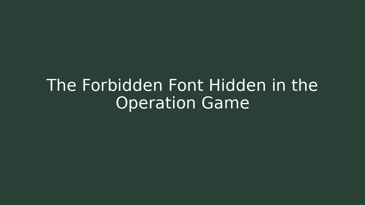 The Forbidden Font Hidden in the Operation Game