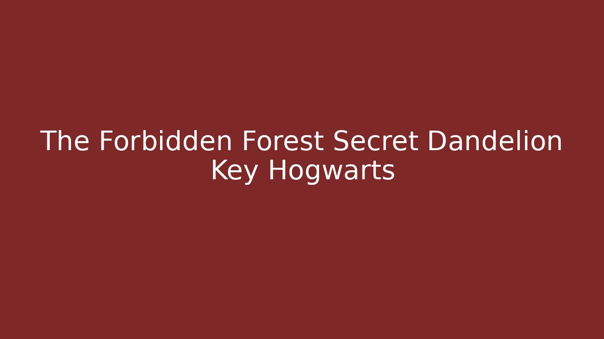 The Forbidden Forest Secret Dandelion Key Hogwarts - Critter Realm