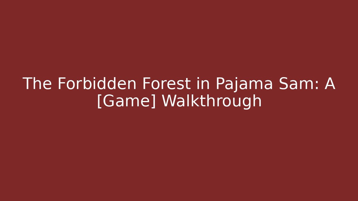 The Forbidden Forest in Pajama Sam: A [Game] Walkthrough