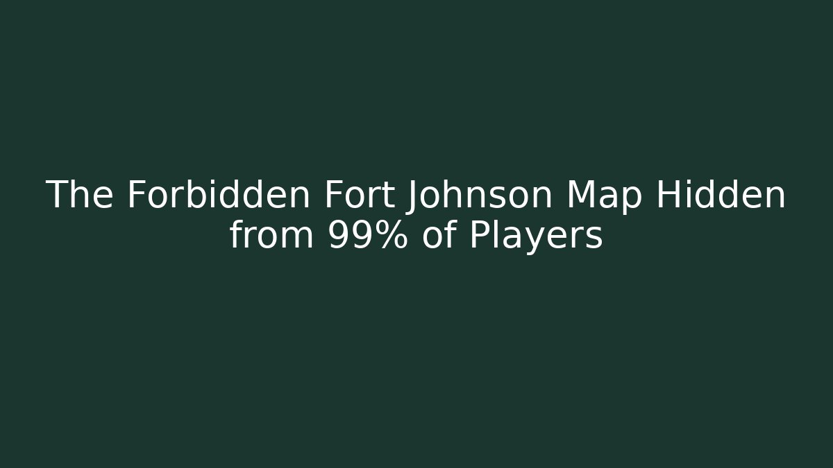 The Forbidden Fort Johnson Map Hidden from 99% of Players