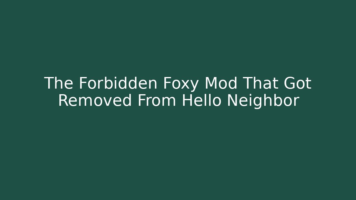 The Forbidden Foxy Mod That Got Removed From Hello Neighbor - Critter Realm