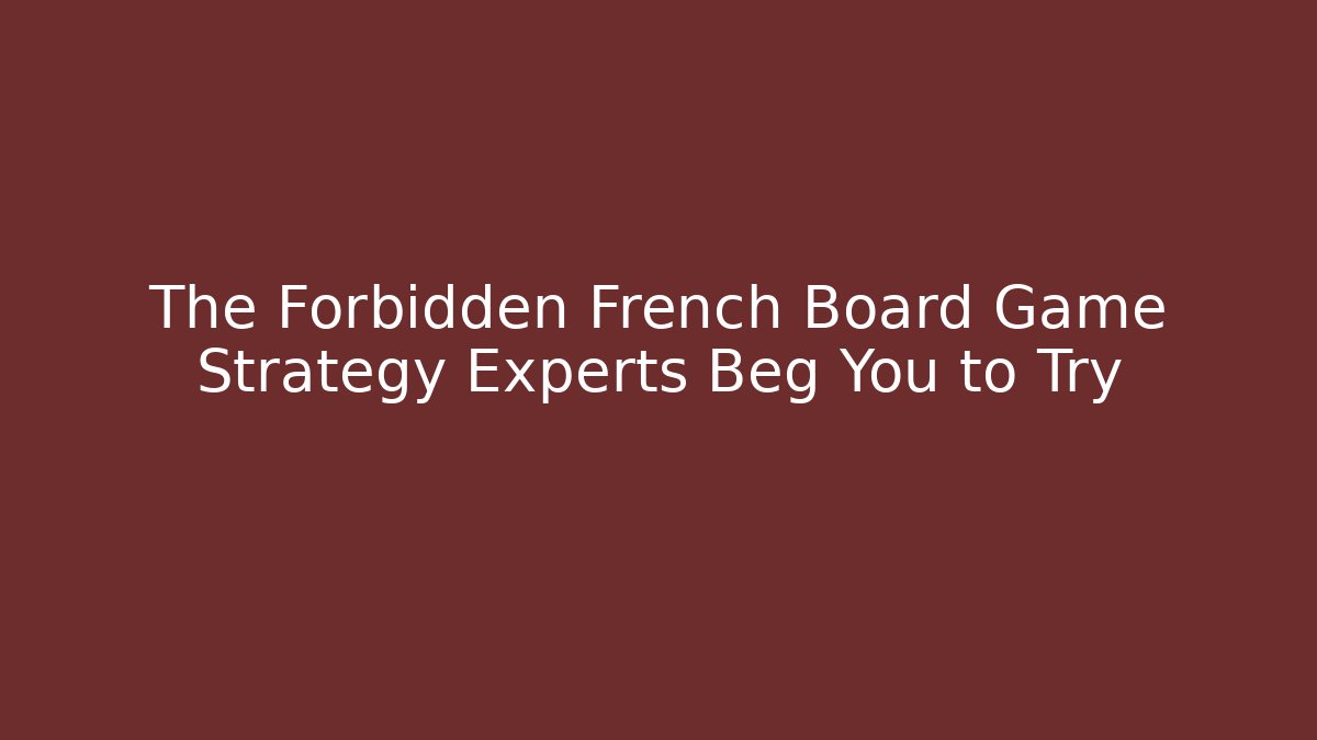 The Forbidden French Board Game Strategy Experts Beg You to Try