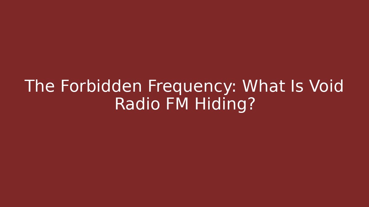 The Forbidden Frequency: What Is Void Radio FM Hiding?