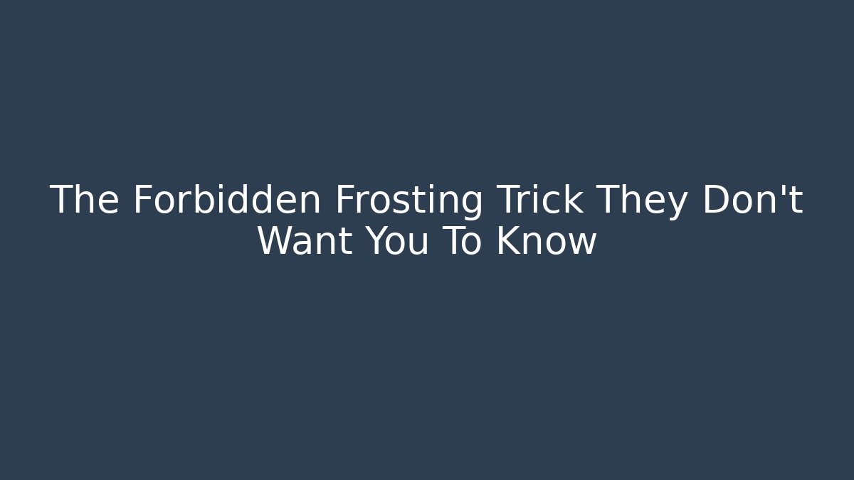 The Forbidden Frosting Trick They Don't Want You To Know