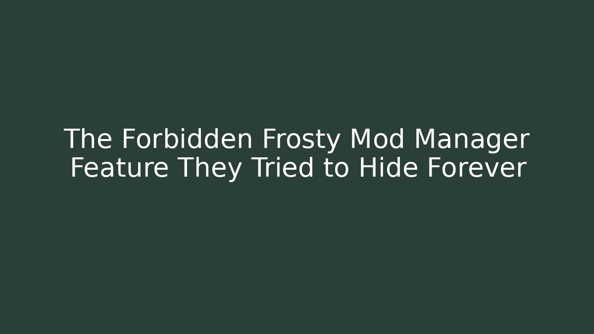 The Forbidden Frosty Mod Manager Feature They Tried to Hide Forever