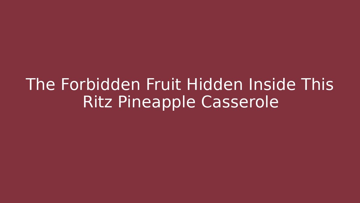 The Forbidden Fruit Hidden Inside This Ritz Pineapple Casserole