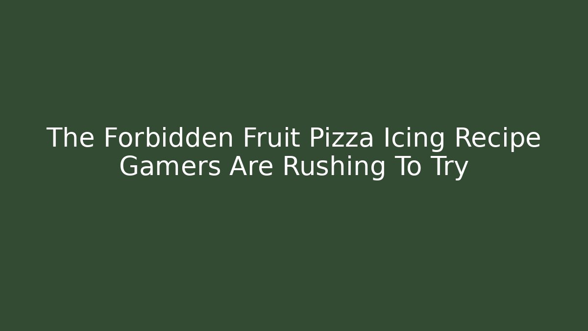 The Forbidden Fruit Pizza Icing Recipe Gamers Are Rushing To Try