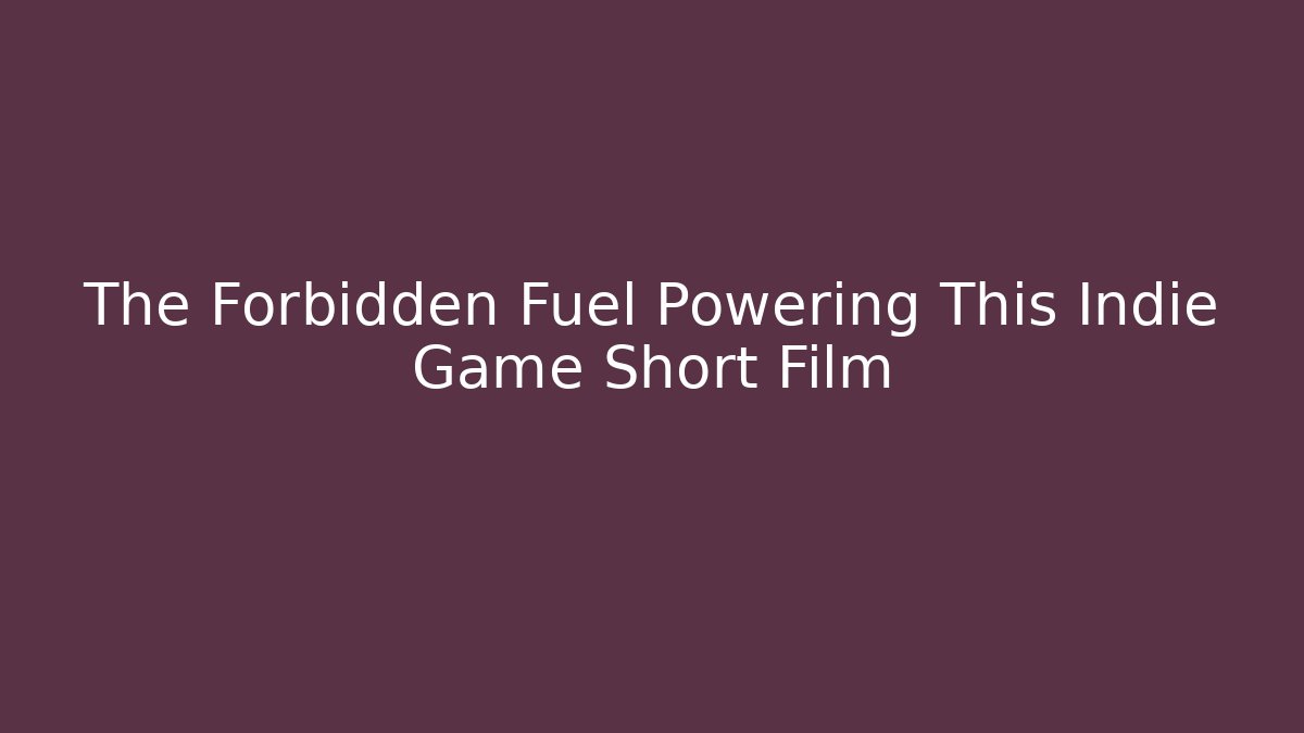 The Forbidden Fuel Powering This Indie Game Short Film