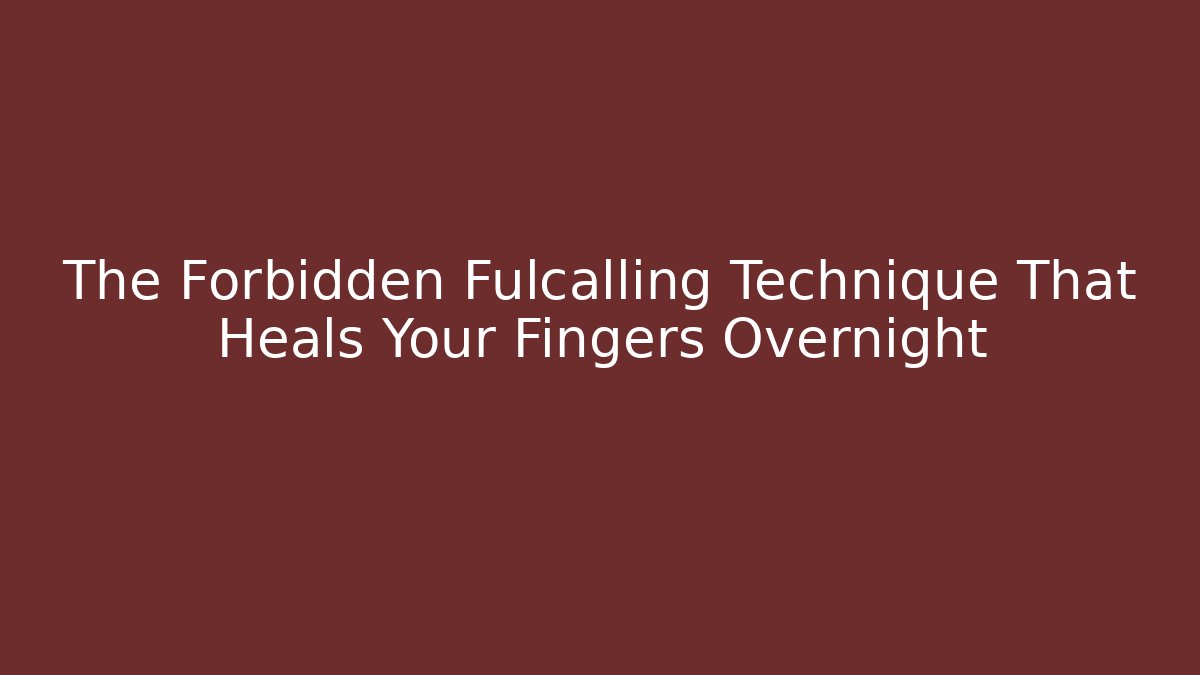 The Forbidden Fulcalling Technique That Heals Your Fingers Overnight