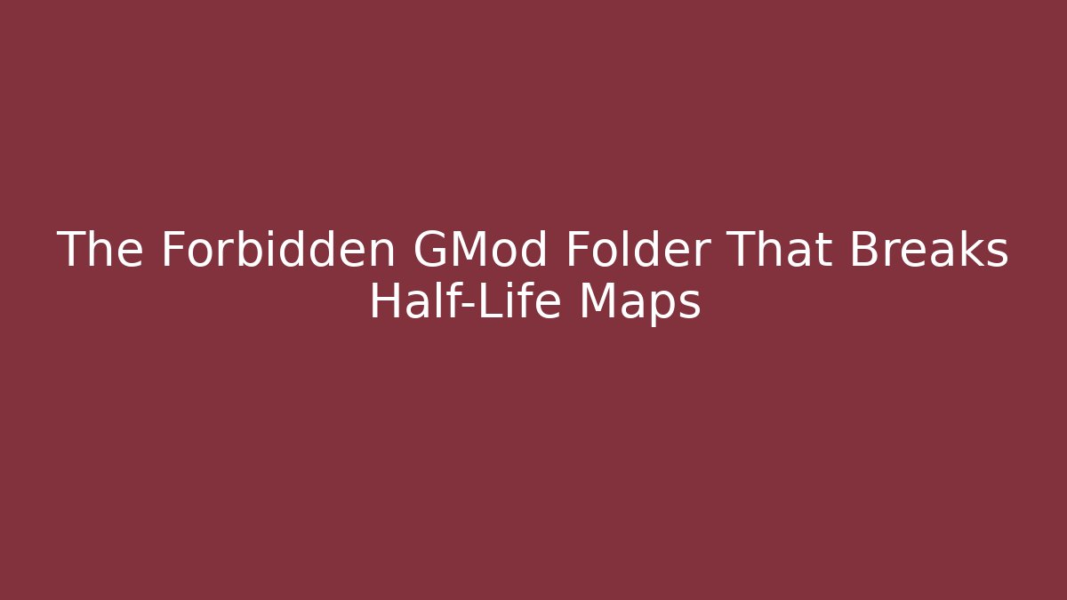 The Forbidden GMod Folder That Breaks Half-Life Maps
