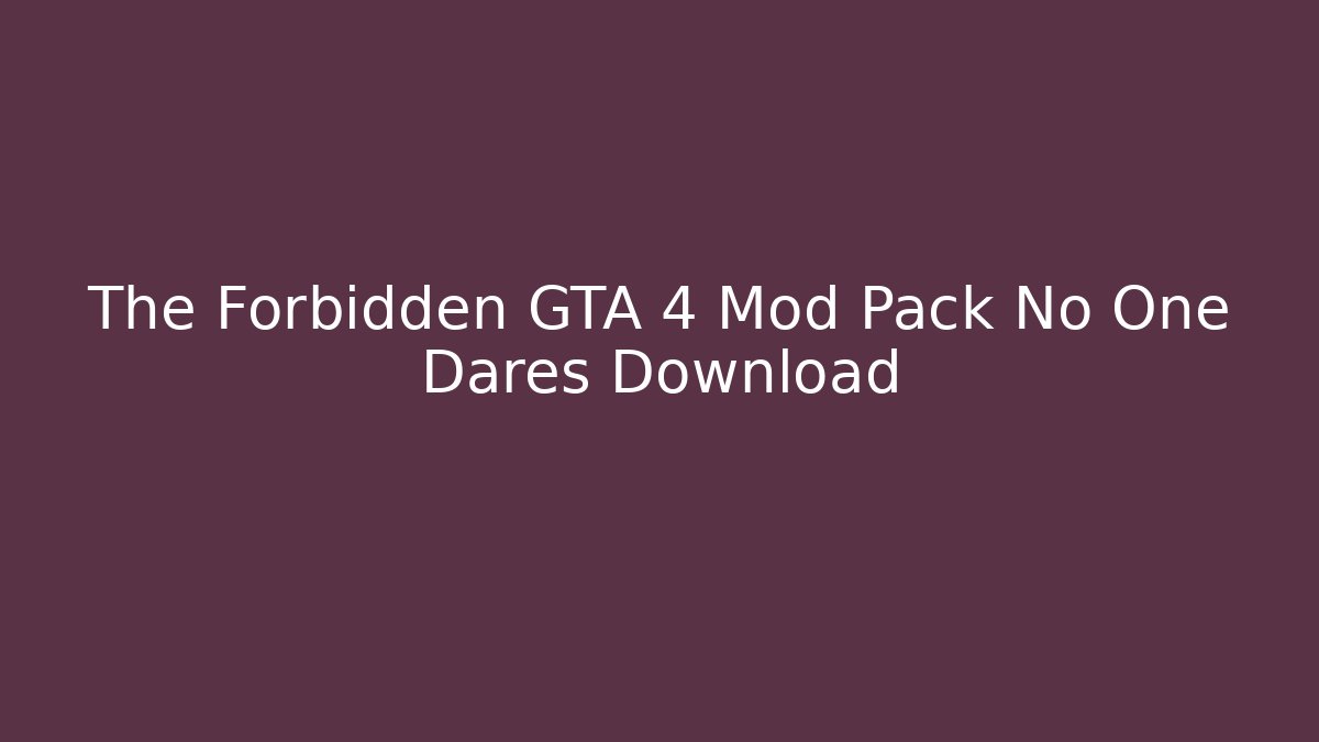 The Forbidden GTA 4 Mod Pack No One Dares Download - Critter Realm