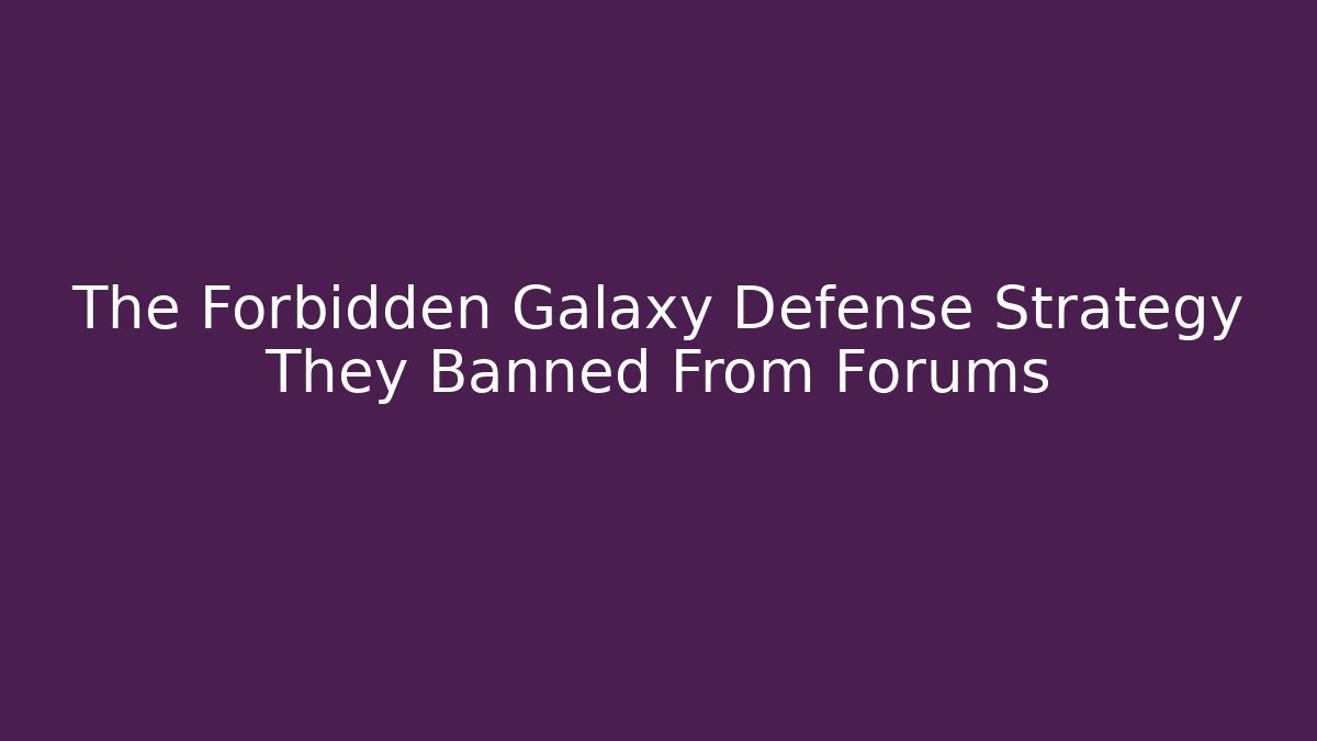 The Forbidden Galaxy Defense Strategy They Banned From Forums