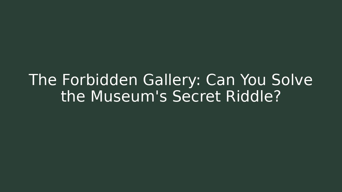 The Forbidden Gallery: Can You Solve the Museum’s Secret Riddle?