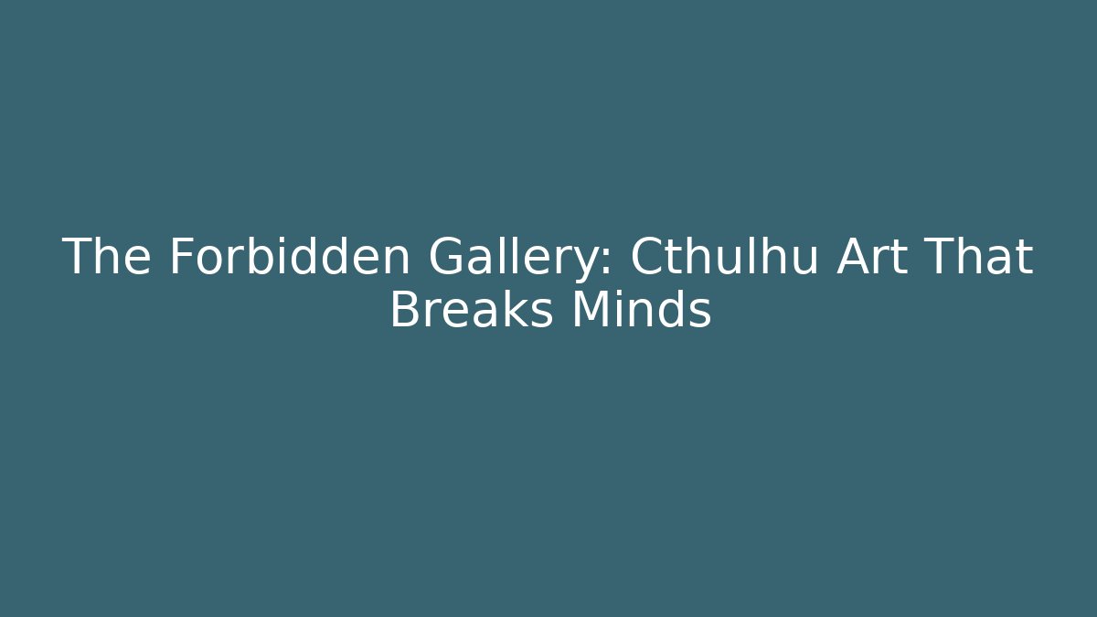 The Forbidden Gallery: Cthulhu Art That Breaks Minds