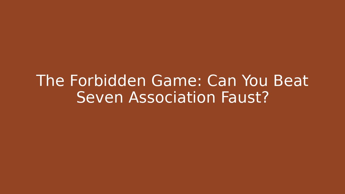 The Forbidden Game: Can You Beat Seven Association Faust?