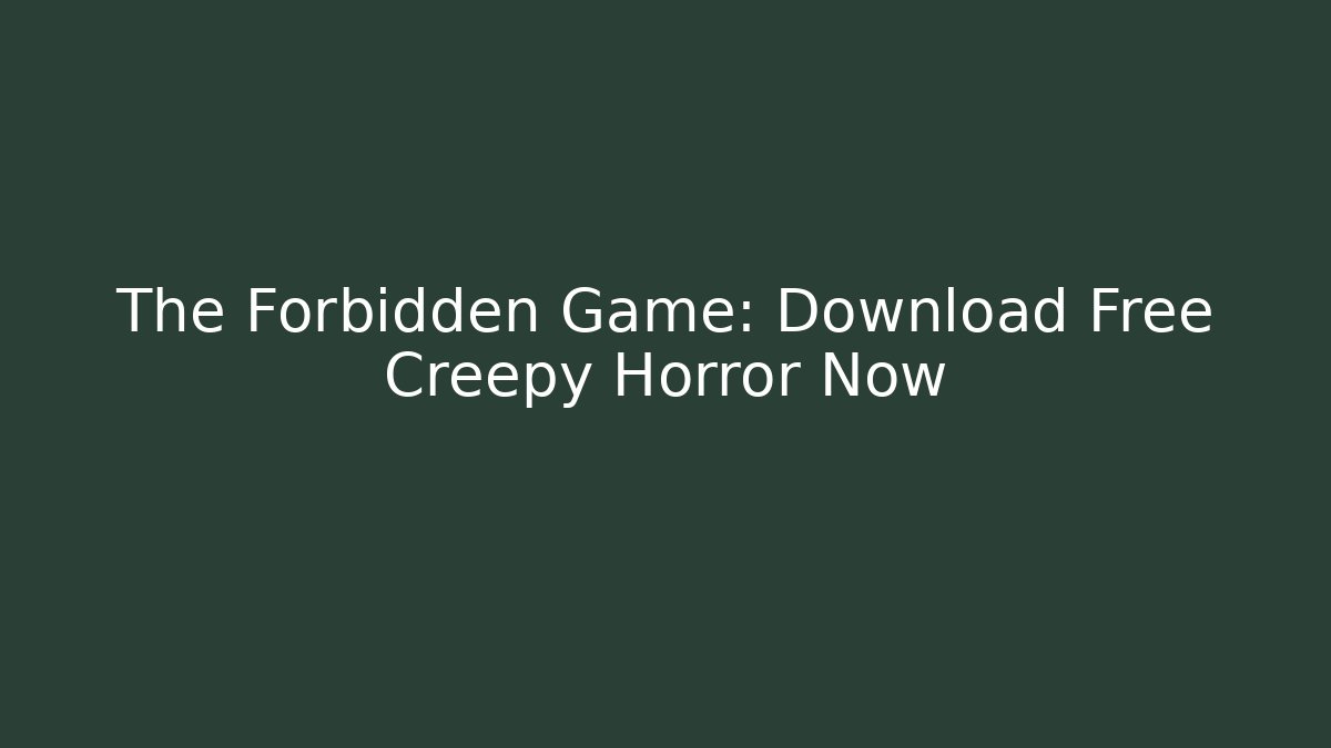 The Forbidden Game: Download Free Creepy Horror Now