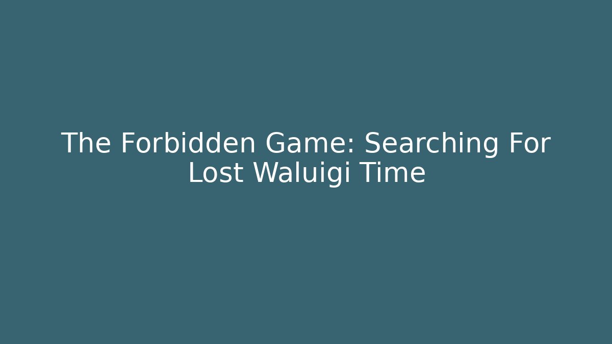 The Forbidden Game: Searching For Lost Waluigi Time
