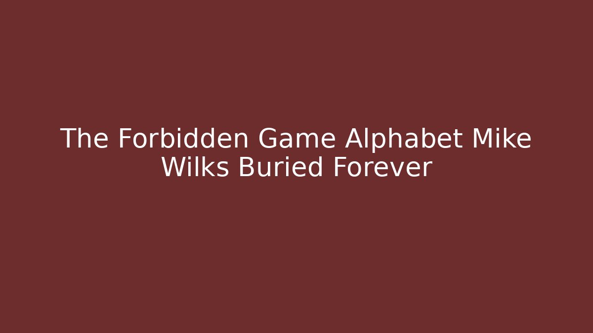 The Forbidden Game Alphabet Mike Wilks Buried Forever