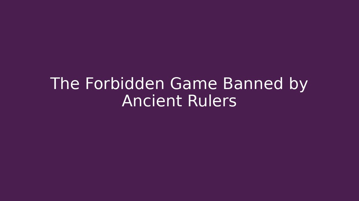 The Forbidden Game Banned by Ancient Rulers