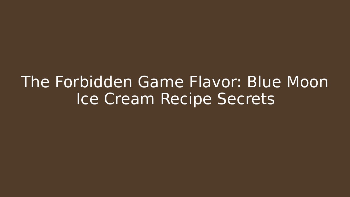 The Forbidden Game Flavor: Blue Moon Ice Cream Recipe Secrets